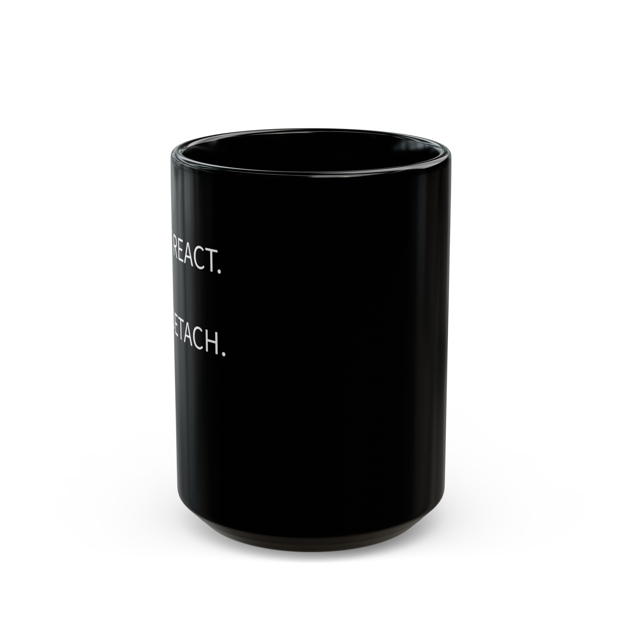 DON'T REACT. JUST DETACH. (15oz)