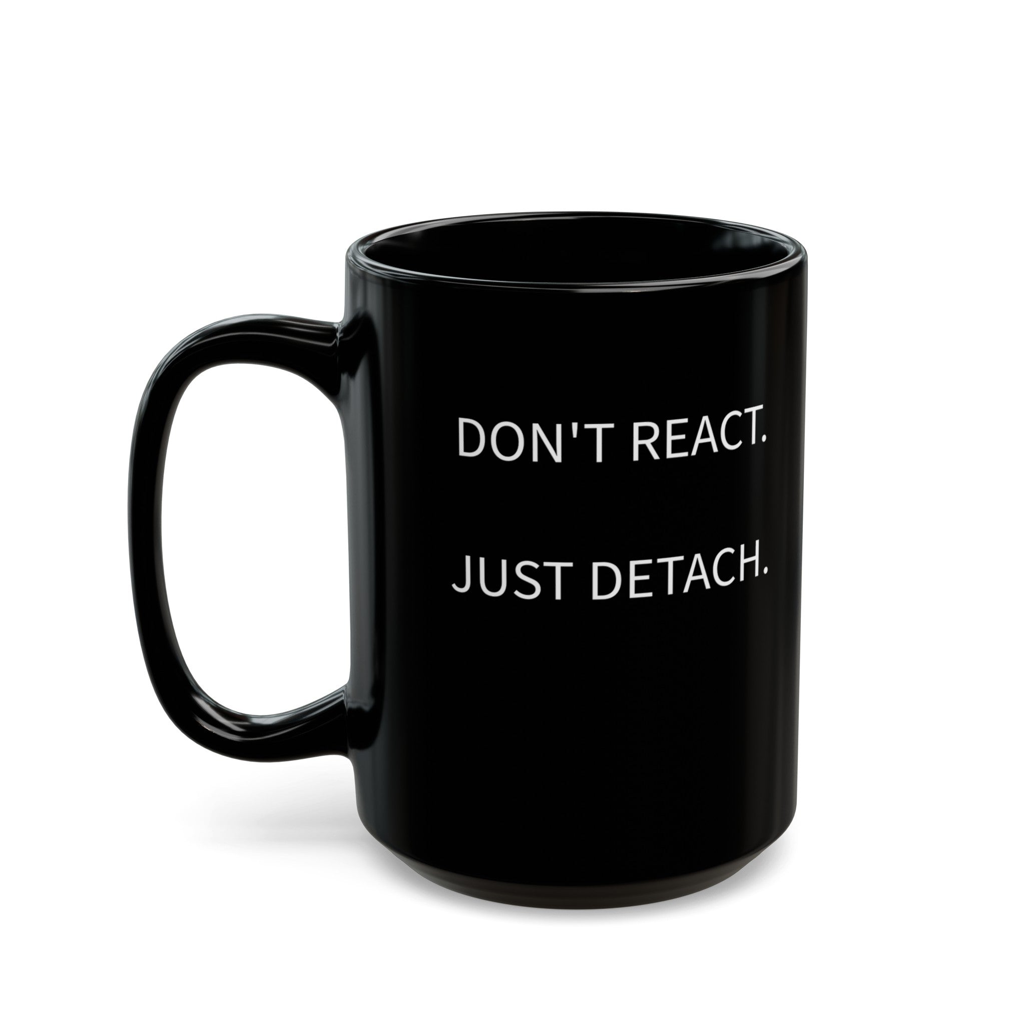 DON'T REACT. JUST DETACH. (15oz)