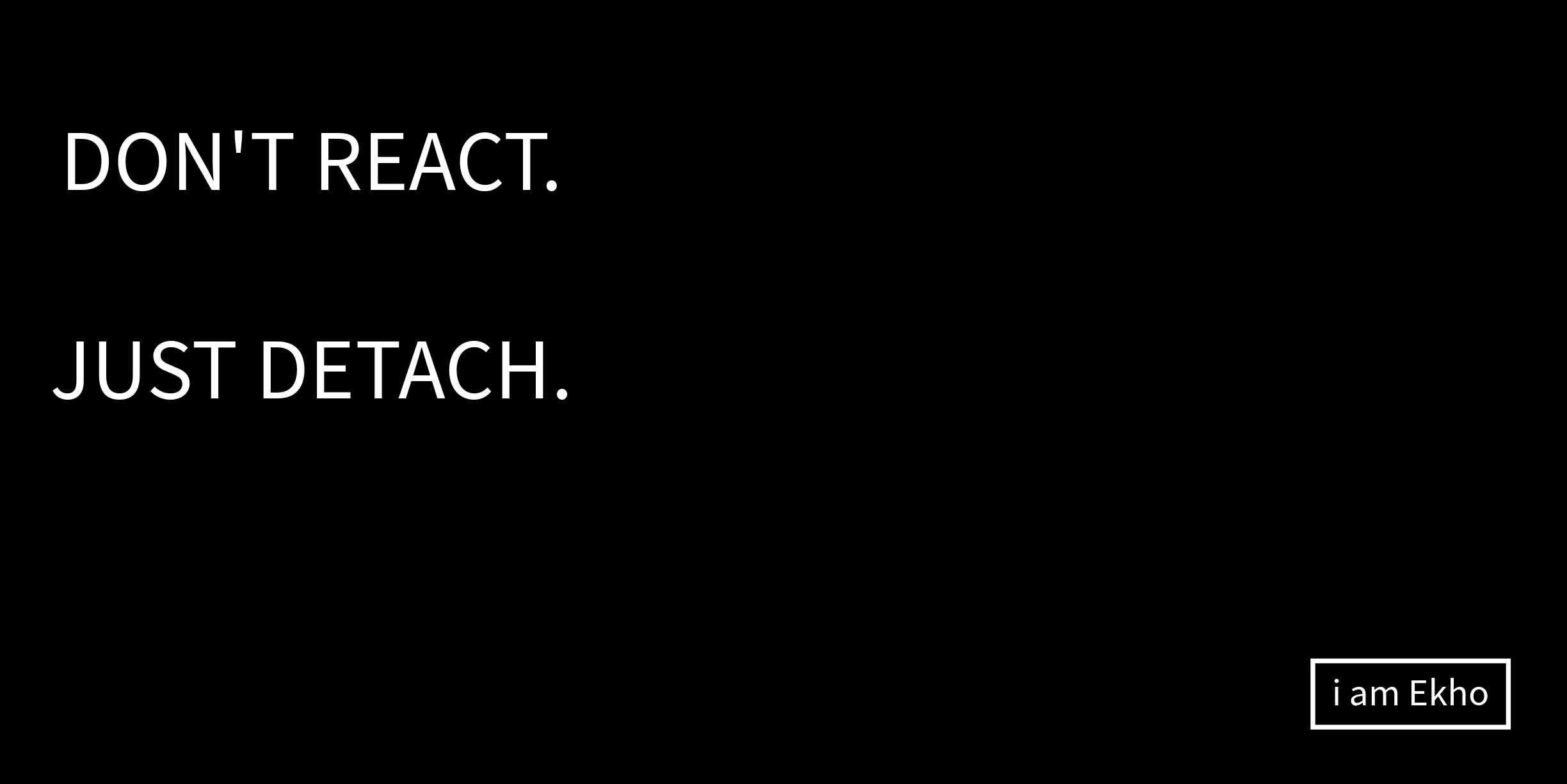 DON'T REACT. JUST DETACH. (15oz)